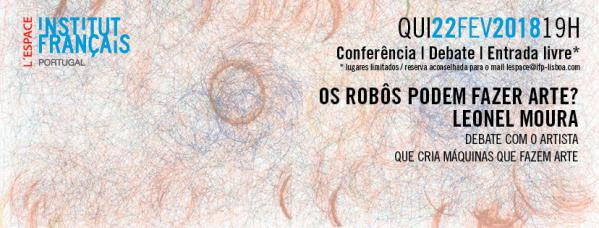 Conferência | Debate - OS ROBÔS PODEM FAZER ARTE? por LEONEL MOURA