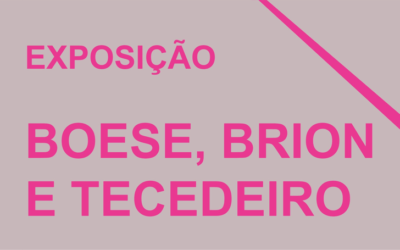 Inauguração: Boese, Brion e Tecedeiro | Centro das Artes e Cultura de Ponte de Sor