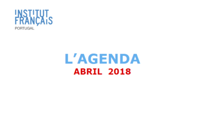 Institut Français PORTUGAL | L’AGENDA ABRIL 2018