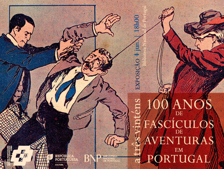 Exposição | A três vinténs - 100 anos de fascículos de aventuras em Portugal | 4 jun. | 18h00 | BNP