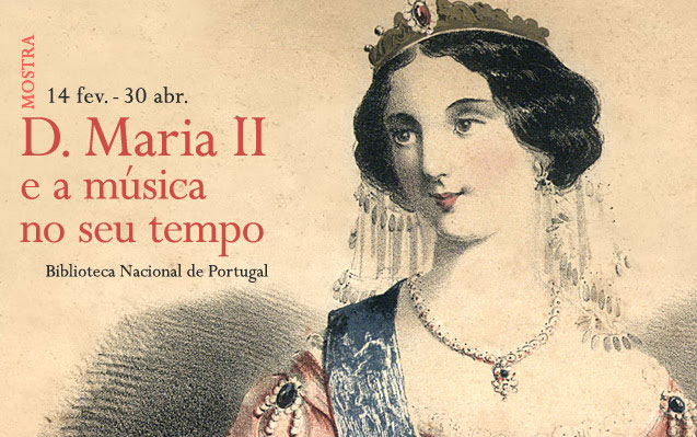 Mostra | D. Maria II e a música no seu tempo | 14 fev. – 30 abr. | BNP