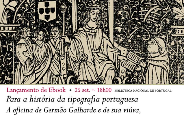 Lançamento Ebook | Para a história da tipografia portuguesa.A oficina de Germão Galharde e de sua viúva, 1519-1565 | 25 set. | 18h00 | BNP