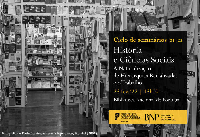 Ciclo História e Ciências Sociais | A Naturalização de Hierarquias Racializadas e o Trabalho | 23 fev. | 13h00 | BNP