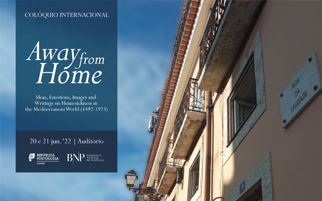 Colóquio | Away from Home: Ideas, Emotions, Images and Writingson Homesickness in the Mediterranean World (1492-1923) | 20-21 jun. ’22 | 09h30-19h00