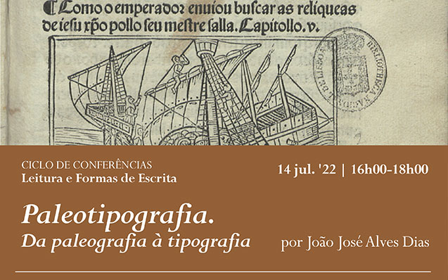 Ciclo de Conferências | Leitura e Formas de Escrita: Paleotipografia. Da paleografia à tipografia | 14 jul.’22 | 16h00 – 18h00 | Auditório