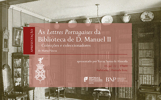 Apresentação | As ‘Lettres Portugaises’ da Biblioteca de D. Manuel II – Colecções e Coleccionadores | 05 jul. ’22 | 17h00 | Auditório | Entrada livre