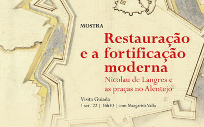 Visita guiada | Mostra | Restauração e a fortificação moderna. Nicolau de Langres e as praças no Alentejo | 1 set. ’22 | 16h30 | com Margarida Valla