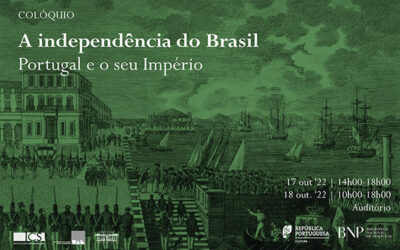 Colóquio | A independência do Brasil: Portugal e o seu Império |  17 out ’22 (14h00-18h00) – 18 out. ’22 (10h00-18h00)