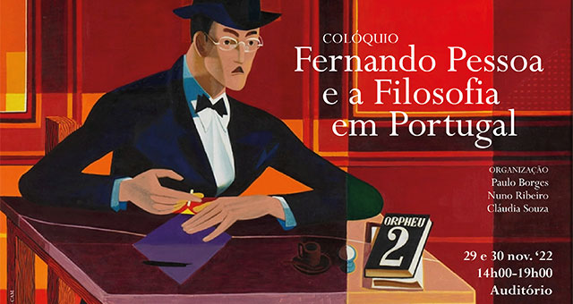 Colóquio | Fernando Pessoa e a Filosofia em Portugal | 29 e 30 nov. ’22 | 14h00- 19h00 | Auditório