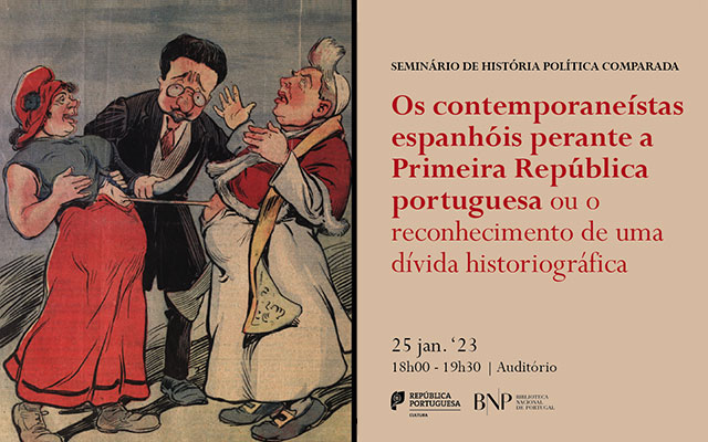 Seminário de História Política Comparada | Os contemporaneístas espanhóis perante a I.ª República Portuguesa… | 25 jan. ’23 | 18h00