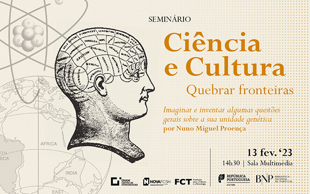 Seminário | Ciência e Cultura. Quebrar fronteiras | Imaginar e inventar: algumas questões gerais sobre a sua unidade genética | 13 fev. ’23 | 14h30