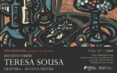 Mesa redonda | A propósito da exposição, (Re)Descobrir Teresa Sousa. Gravura – 60 anos depois | 17 fev. ’23 | 17h00-19h00