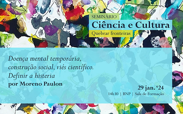CICLO DE SEMINÁRIOS | Ciência e Cultura. Quebrar fronteiras – Doença mental temporária (…) | 29 jan. ’24 | 14h30-16h30 | BNP – Sala de Formação