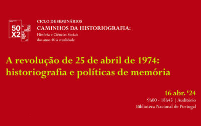 SEMINÁRIO | Caminhos da Historiografia | A revolução de 25 de abril de 1974 | 16 abr. ’24 | 09h00 – 18h45 | BNP – Auditório