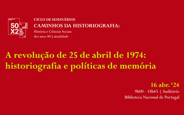 SEMINÁRIO | Caminhos da Historiografia | A revolução de 25 de abril de 1974 | 16 abr. ’24 | 09h00 – 18h45 | BNP – Auditório