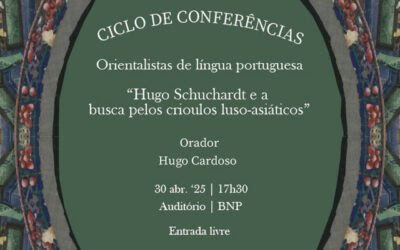CICLO DE CONFERÊNCIAS | Hugo Schuchardt e a busca pelos crioulos luso-asiáticos | 30 abr. ’25 | 17H30 | Auditório | Entrada Livre