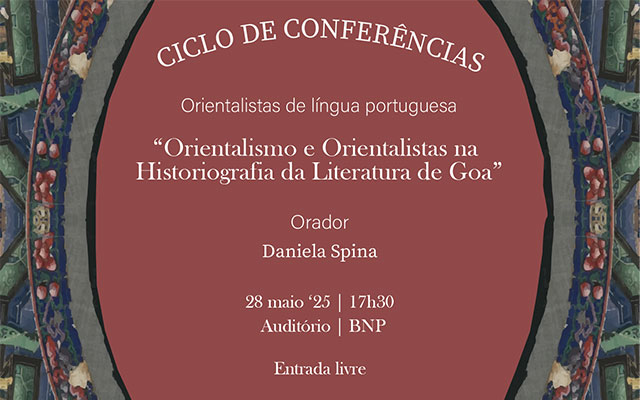 CICLO DE CONFERÊNCIAS | “Orientalismo e Orientalistas na Historiografia da Literatura de Goa” | 28 maio ’25 | 17H30 | Auditório | Entrada livre