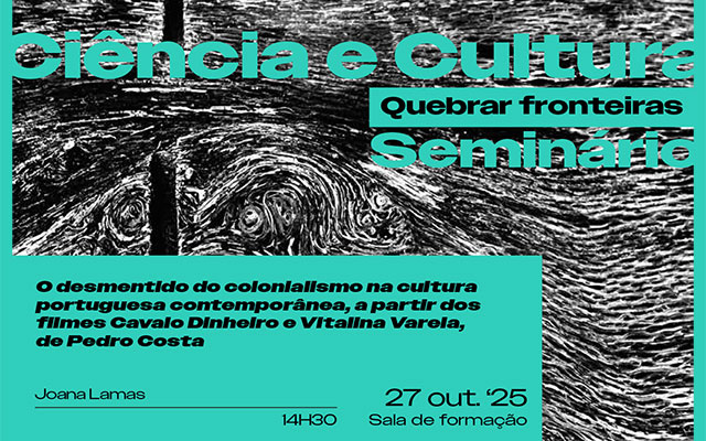 CICLO DE SEMINÁRIOS | Ciência e Cultura. Quebrar fronteiras – O desmentido do colonialismo na cultura portuguesa (…) | 27 out. ’25 | 14h30