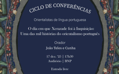 CICLO DE CONFERÊNCIAS | Orientalistas de língua portuguesa | O dia em que Xerazade foi à Inquisição: (…) | 17 dez. ’25 | 17h30