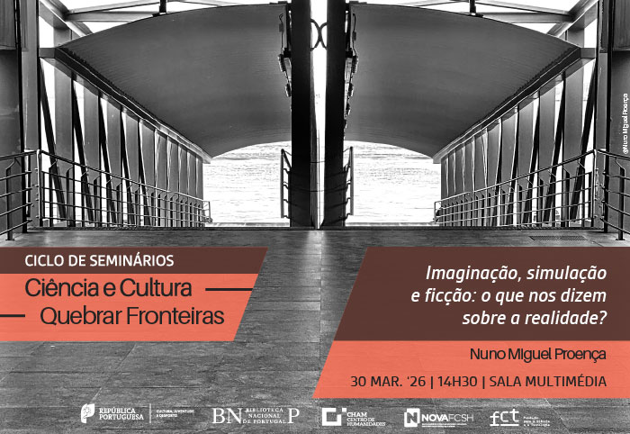 CICLO DE SEMINÁRIOS | Ciência e Cultura. Quebrar fronteiras | Imaginação, simulação e ficção: o que nos dizem sobre a realidade? | 30 mar. '26 | 14H30