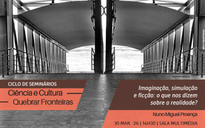CICLO DE SEMINÁRIOS | Ciência e Cultura. Quebrar fronteiras | Imaginação, simulação e ficção: o que nos dizem sobre a realidade? | 30 mar. ’26 | 14H30