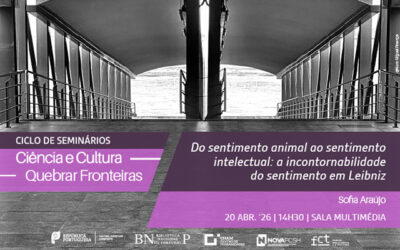 CICLO DE SEMINÁRIOS | Ciência e Cultura. Quebrar fronteiras | Do sentimento animal ao sentimento intelectual: (…) | 20 abr. ’26 | 14H30