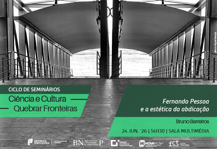 CICLO DE SEMINÁRIOS | Ciência e Cultura. Quebrar fronteiras | Fernando Pessoa e a estética da abdicação | 24 jun. '26 | 14h30