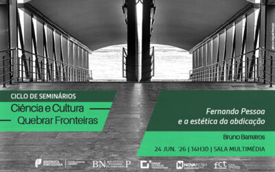 CICLO DE SEMINÁRIOS | Ciência e Cultura. Quebrar fronteiras | Fernando Pessoa e a estética da abdicação | 24 jun. ’26 | 14h30