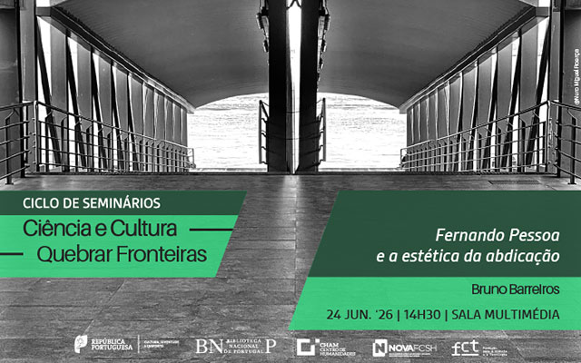 CICLO DE SEMINÁRIOS | Ciência e Cultura. Quebrar fronteiras | Fernando Pessoa e a estética da abdicação | 24 jun. ’26 | 14h30