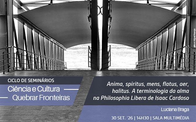 CICLO DE SEMINÁRIOS | Ciência e Cultura. Quebrar fronteiras – Anima, spiritus, mens, flatus, aer, halitus.(…) | 30 set.’26 | 14h30 | Sala Multimedia